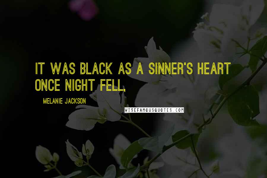 Melanie Jackson Quotes: it was black as a sinner's heart once night fell,