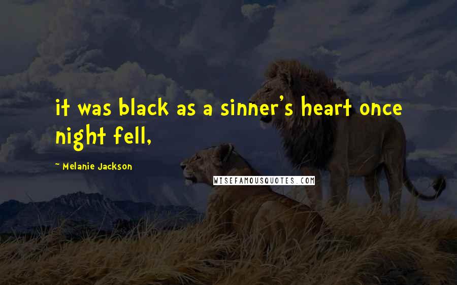 Melanie Jackson Quotes: it was black as a sinner's heart once night fell,