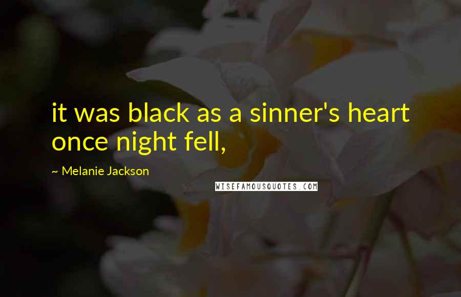 Melanie Jackson Quotes: it was black as a sinner's heart once night fell,