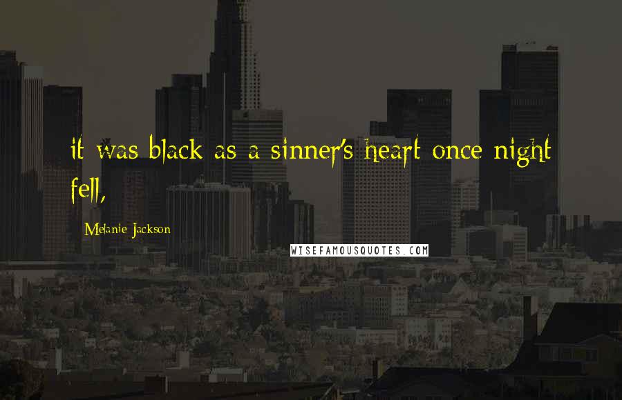 Melanie Jackson Quotes: it was black as a sinner's heart once night fell,