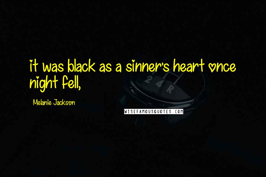 Melanie Jackson Quotes: it was black as a sinner's heart once night fell,