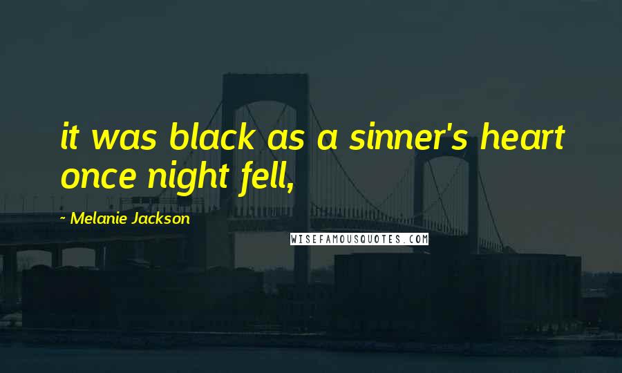 Melanie Jackson Quotes: it was black as a sinner's heart once night fell,