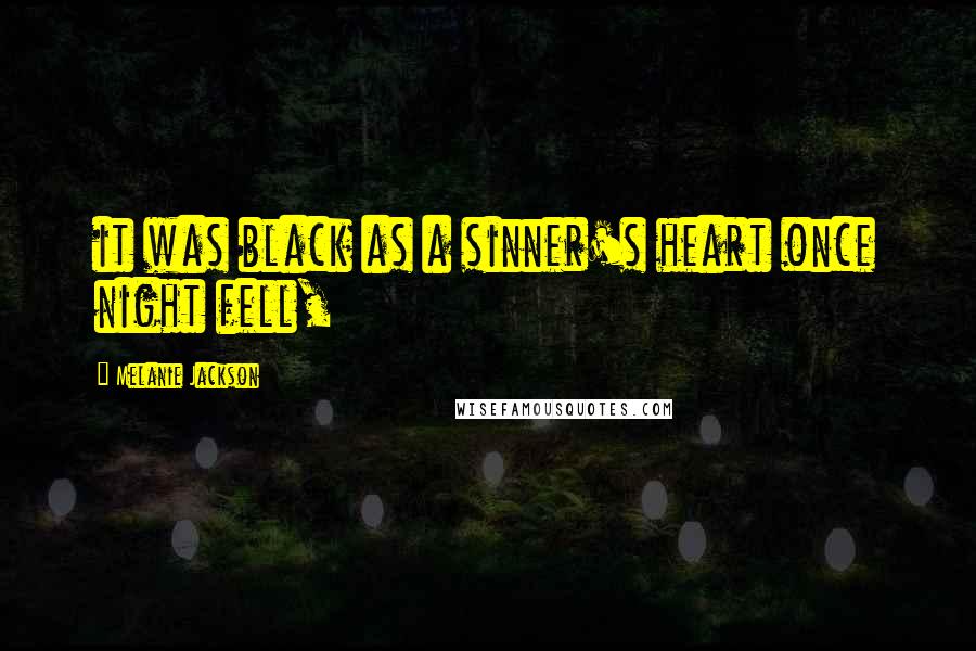 Melanie Jackson Quotes: it was black as a sinner's heart once night fell,