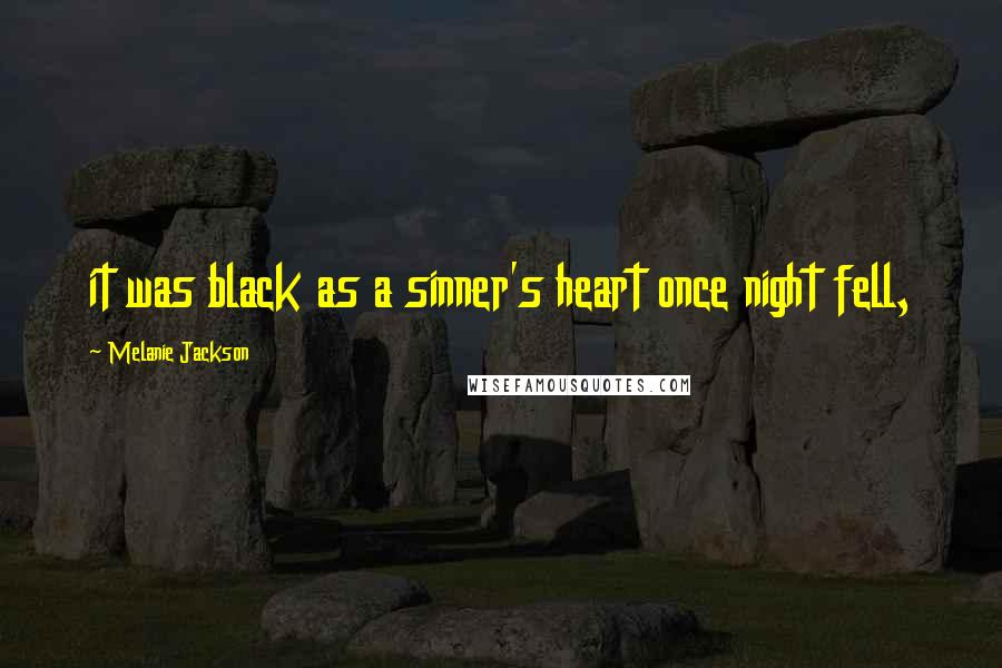 Melanie Jackson Quotes: it was black as a sinner's heart once night fell,