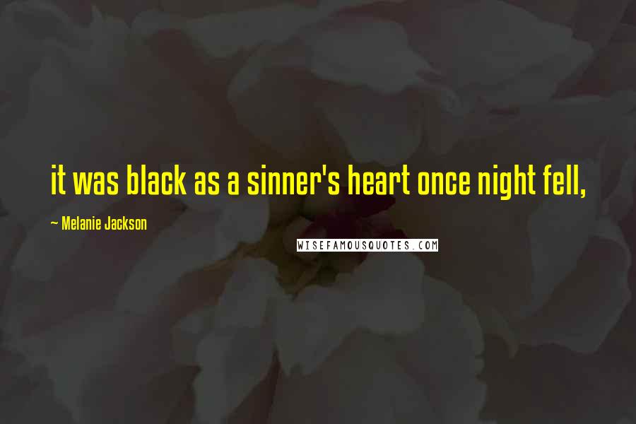 Melanie Jackson Quotes: it was black as a sinner's heart once night fell,