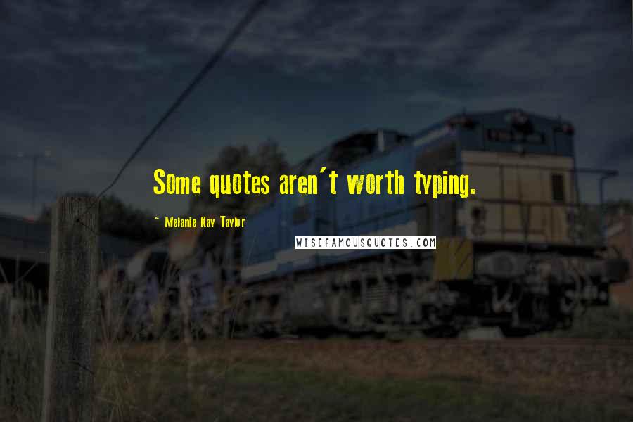 Melanie Kay Taylor Quotes: Some quotes aren't worth typing.