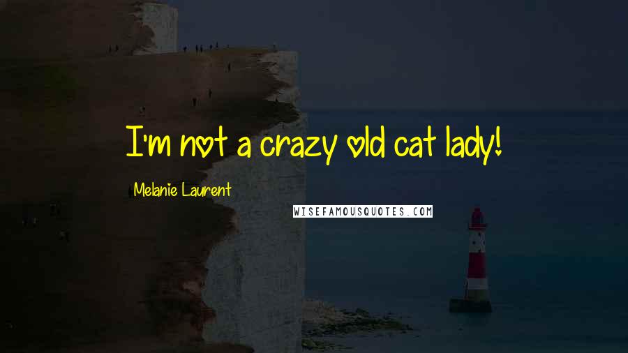 Melanie Laurent Quotes: I'm not a crazy old cat lady!