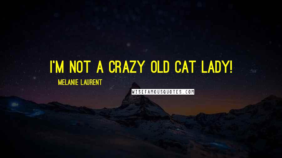 Melanie Laurent Quotes: I'm not a crazy old cat lady!