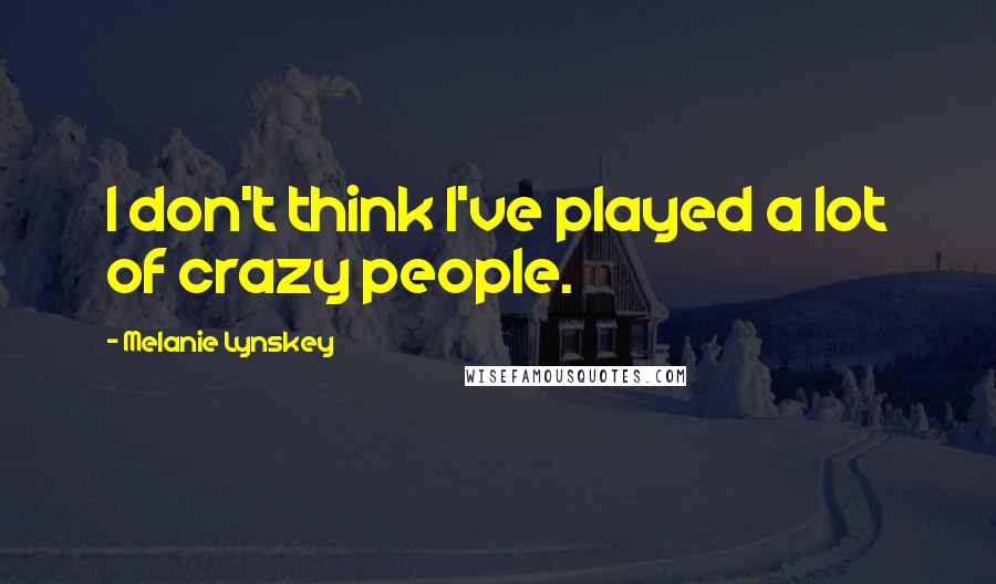 Melanie Lynskey Quotes: I don't think I've played a lot of crazy people.