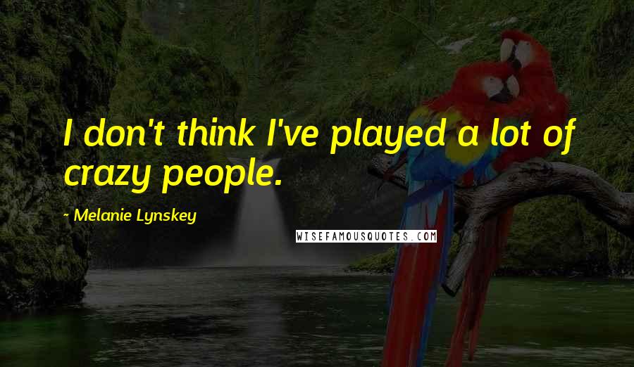 Melanie Lynskey Quotes: I don't think I've played a lot of crazy people.