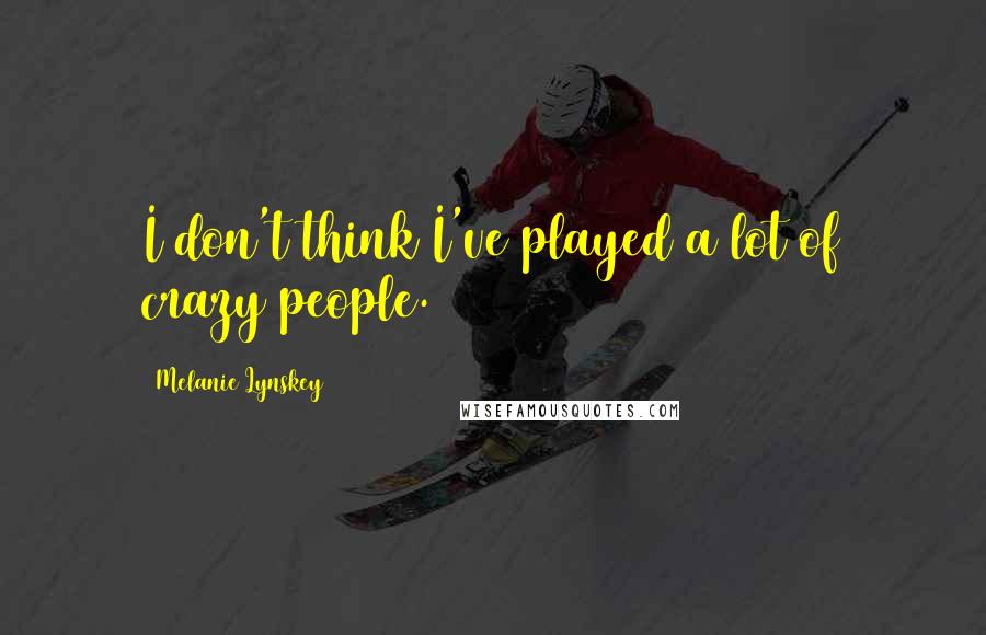 Melanie Lynskey Quotes: I don't think I've played a lot of crazy people.