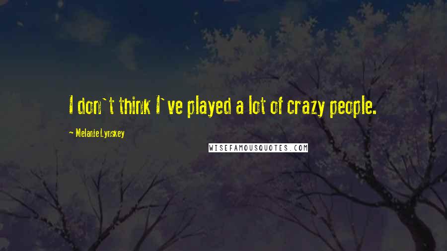 Melanie Lynskey Quotes: I don't think I've played a lot of crazy people.