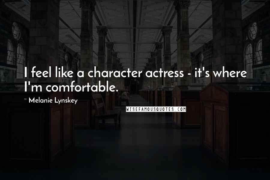 Melanie Lynskey Quotes: I feel like a character actress - it's where I'm comfortable.