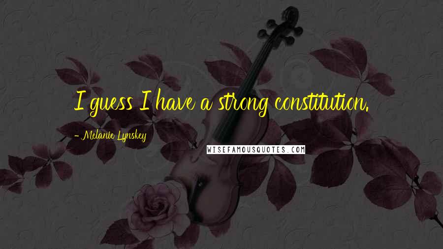 Melanie Lynskey Quotes: I guess I have a strong constitution.