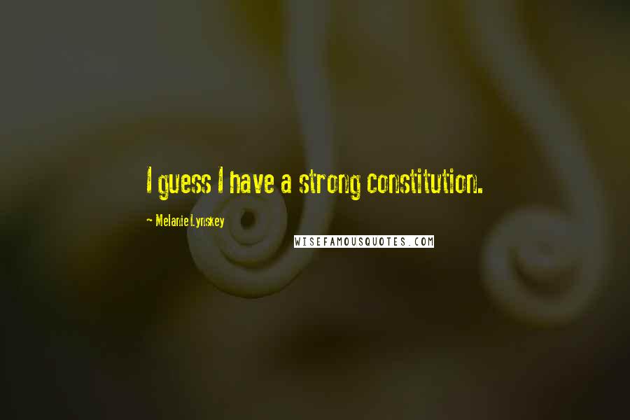 Melanie Lynskey Quotes: I guess I have a strong constitution.