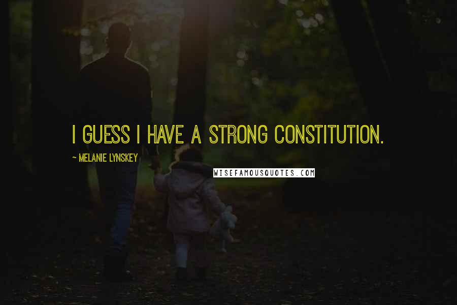 Melanie Lynskey Quotes: I guess I have a strong constitution.