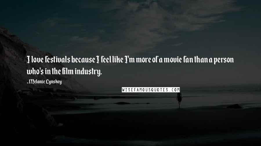 Melanie Lynskey Quotes: I love festivals because I feel like I'm more of a movie fan than a person who's in the film industry.