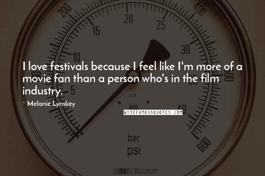 Melanie Lynskey Quotes: I love festivals because I feel like I'm more of a movie fan than a person who's in the film industry.