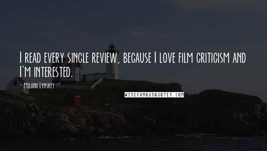 Melanie Lynskey Quotes: I read every single review, because I love film criticism and I'm interested.