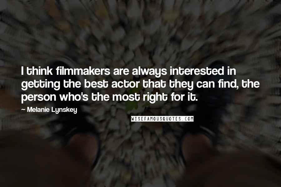 Melanie Lynskey Quotes: I think filmmakers are always interested in getting the best actor that they can find, the person who's the most right for it.