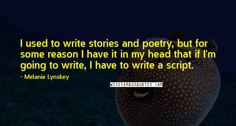 Melanie Lynskey Quotes: I used to write stories and poetry, but for some reason I have it in my head that if I'm going to write, I have to write a script.