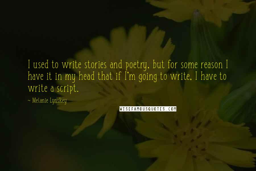 Melanie Lynskey Quotes: I used to write stories and poetry, but for some reason I have it in my head that if I'm going to write, I have to write a script.