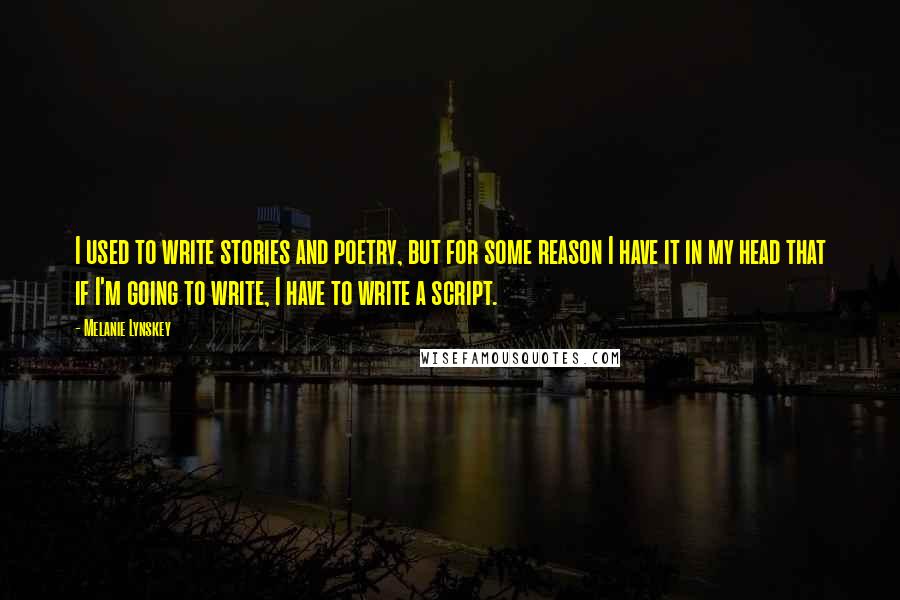 Melanie Lynskey Quotes: I used to write stories and poetry, but for some reason I have it in my head that if I'm going to write, I have to write a script.