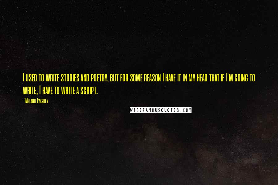 Melanie Lynskey Quotes: I used to write stories and poetry, but for some reason I have it in my head that if I'm going to write, I have to write a script.