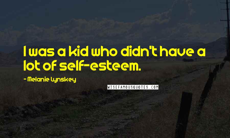 Melanie Lynskey Quotes: I was a kid who didn't have a lot of self-esteem.