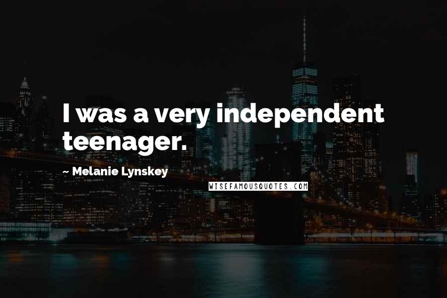 Melanie Lynskey Quotes: I was a very independent teenager.