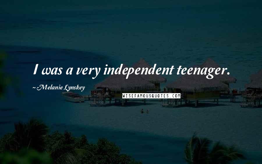 Melanie Lynskey Quotes: I was a very independent teenager.