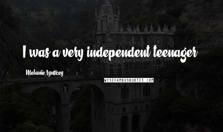 Melanie Lynskey Quotes: I was a very independent teenager.