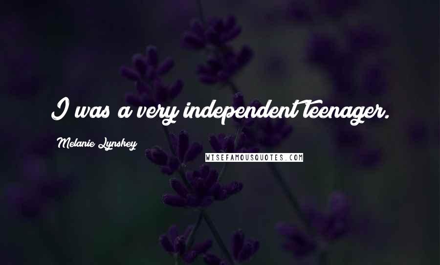 Melanie Lynskey Quotes: I was a very independent teenager.