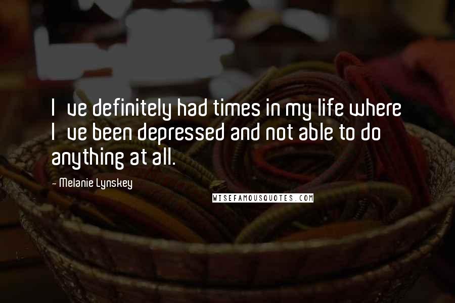 Melanie Lynskey Quotes: I've definitely had times in my life where I've been depressed and not able to do anything at all.