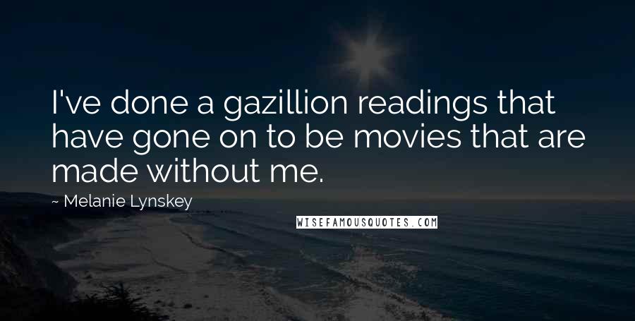 Melanie Lynskey Quotes: I've done a gazillion readings that have gone on to be movies that are made without me.