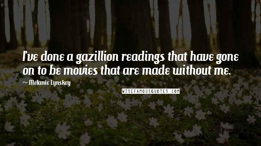 Melanie Lynskey Quotes: I've done a gazillion readings that have gone on to be movies that are made without me.