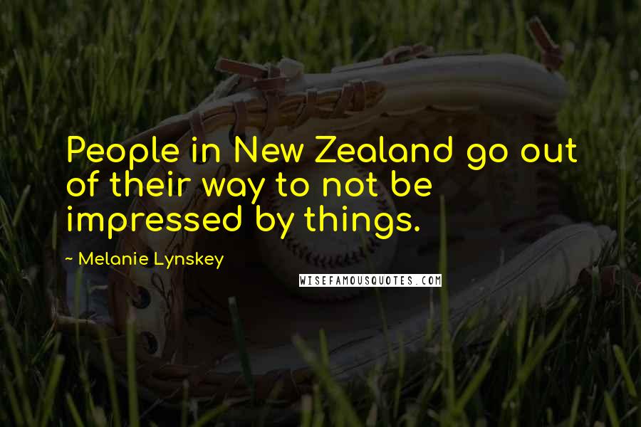 Melanie Lynskey Quotes: People in New Zealand go out of their way to not be impressed by things.