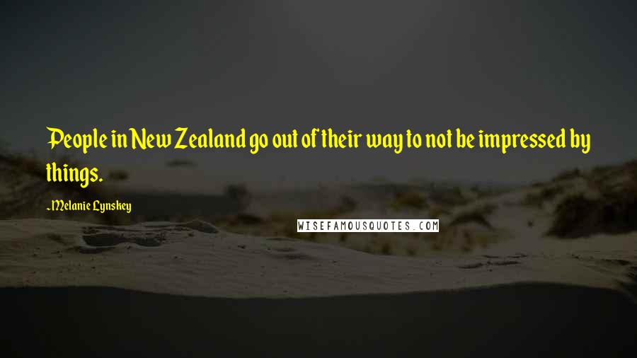 Melanie Lynskey Quotes: People in New Zealand go out of their way to not be impressed by things.