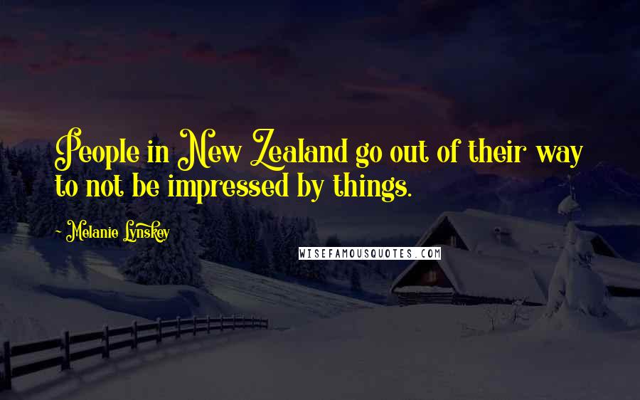 Melanie Lynskey Quotes: People in New Zealand go out of their way to not be impressed by things.