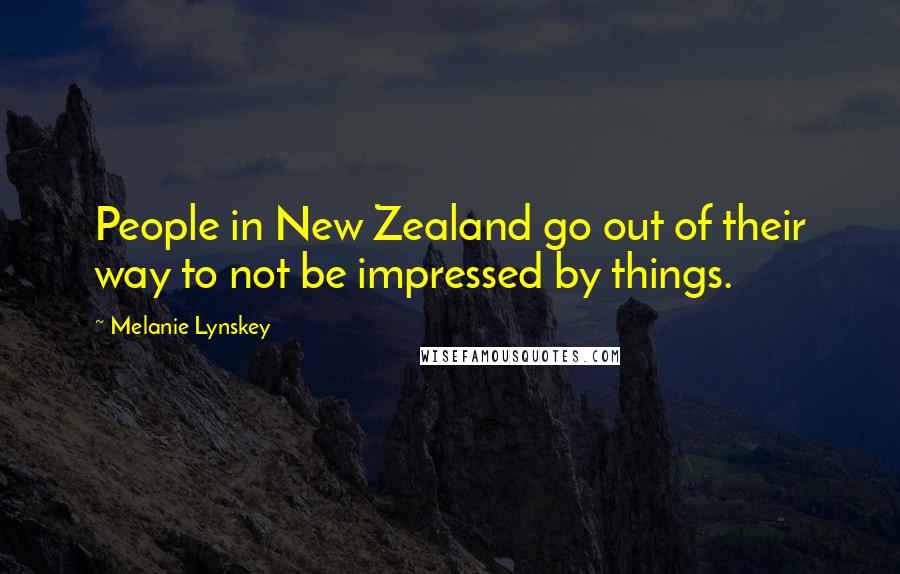 Melanie Lynskey Quotes: People in New Zealand go out of their way to not be impressed by things.