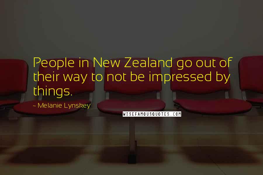 Melanie Lynskey Quotes: People in New Zealand go out of their way to not be impressed by things.