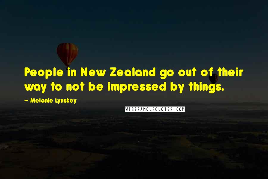 Melanie Lynskey Quotes: People in New Zealand go out of their way to not be impressed by things.