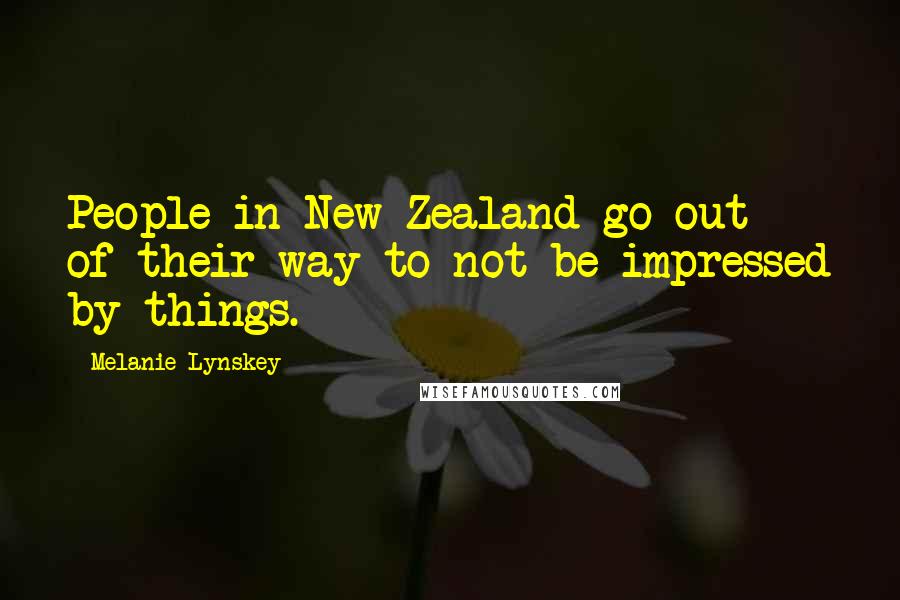 Melanie Lynskey Quotes: People in New Zealand go out of their way to not be impressed by things.