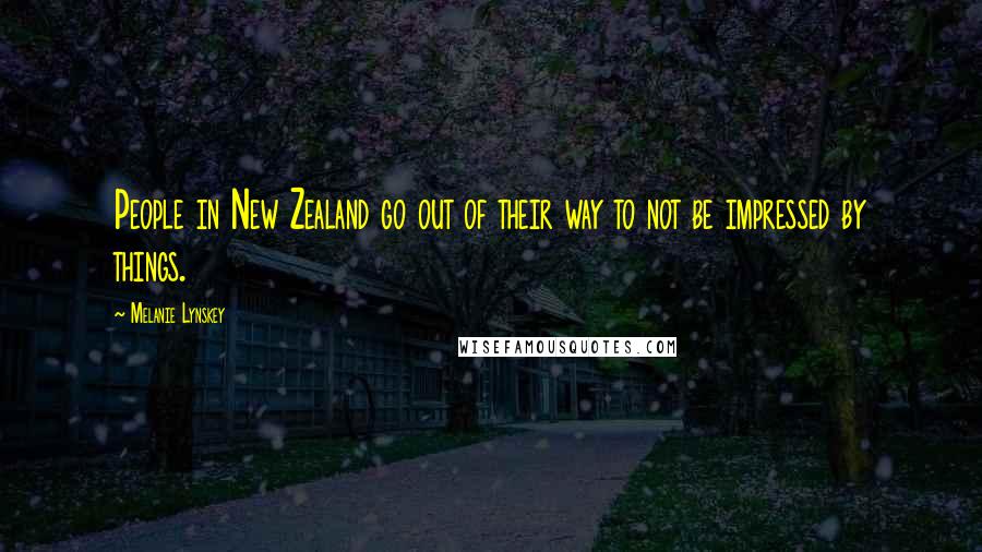 Melanie Lynskey Quotes: People in New Zealand go out of their way to not be impressed by things.
