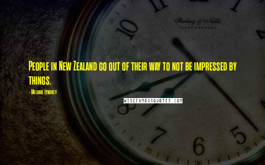 Melanie Lynskey Quotes: People in New Zealand go out of their way to not be impressed by things.