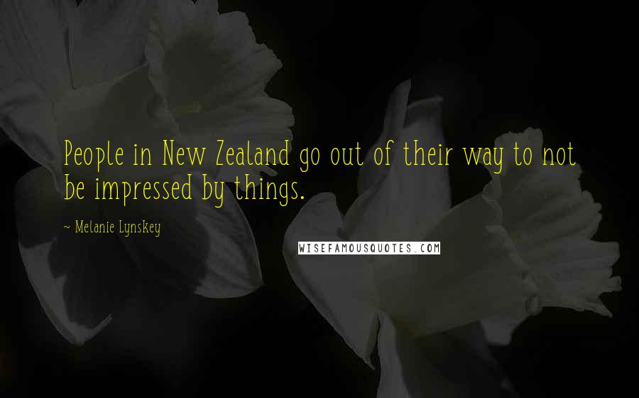 Melanie Lynskey Quotes: People in New Zealand go out of their way to not be impressed by things.