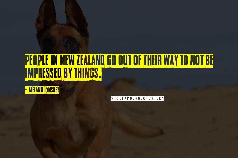 Melanie Lynskey Quotes: People in New Zealand go out of their way to not be impressed by things.