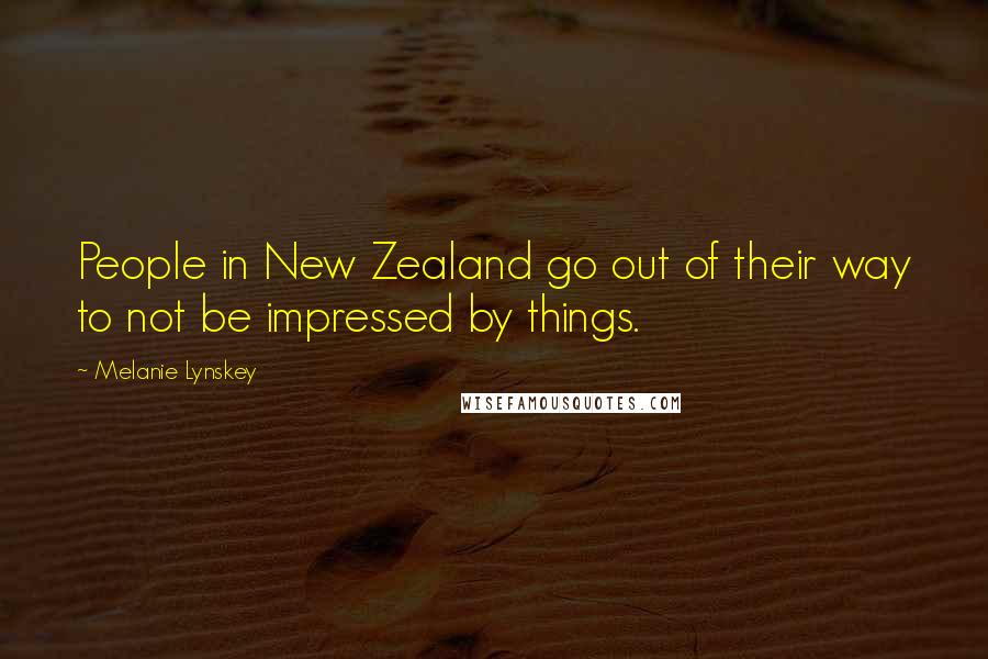 Melanie Lynskey Quotes: People in New Zealand go out of their way to not be impressed by things.