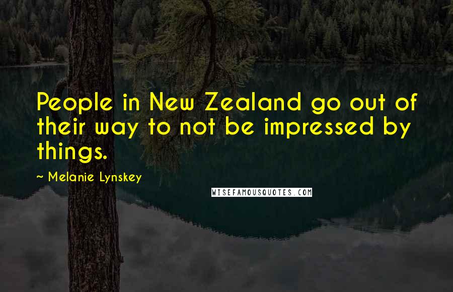 Melanie Lynskey Quotes: People in New Zealand go out of their way to not be impressed by things.