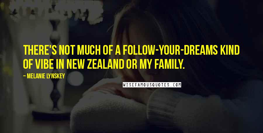 Melanie Lynskey Quotes: There's not much of a follow-your-dreams kind of vibe in New Zealand or my family.